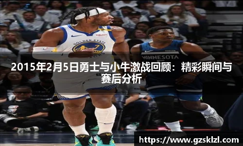 2015年2月5日勇士与小牛激战回顾：精彩瞬间与赛后分析