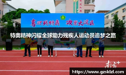 特奥精神闪耀全球助力残疾人运动员追梦之路